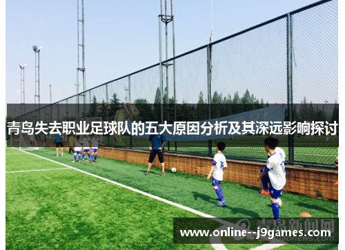 青岛失去职业足球队的五大原因分析及其深远影响探讨