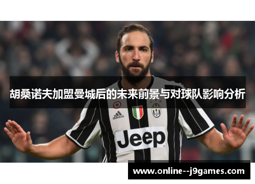 胡桑诺夫加盟曼城后的未来前景与对球队影响分析