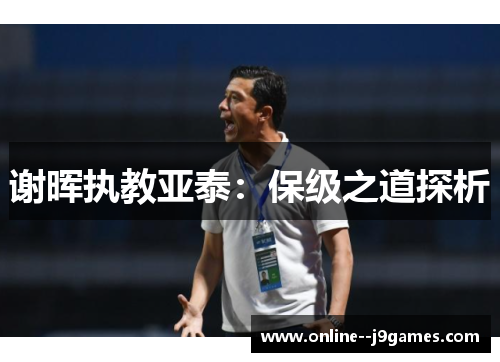 谢晖执教亚泰：保级之道探析