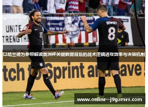 以哈兰德为参照解读美洲杯关键数据背后的战术逻辑进攻效率与决策机制