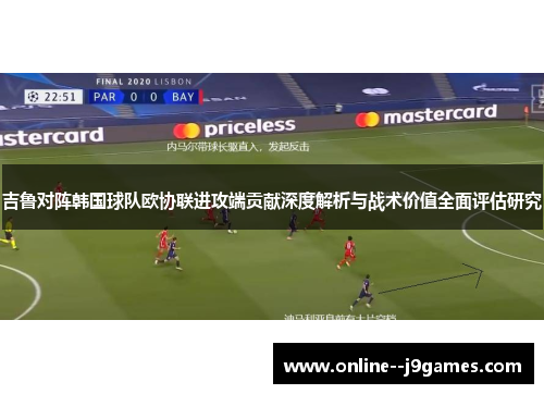 吉鲁对阵韩国球队欧协联进攻端贡献深度解析与战术价值全面评估研究