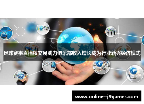 足球赛事直播权交易助力俱乐部收入增长成为行业新兴经济模式 足球赛事直播权交易助力俱乐部收入增长成为行业新兴经济模式