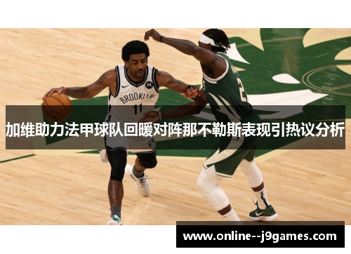 加维助力法甲球队回暖对阵那不勒斯表现引热议分析 加维助力法甲球队回暖对阵那不勒斯表现引热议分析