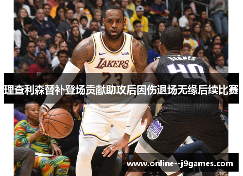 理查利森替补登场贡献助攻后因伤退场无缘后续比赛 理查利森替补登场贡献助攻后因伤退场无缘后续比赛